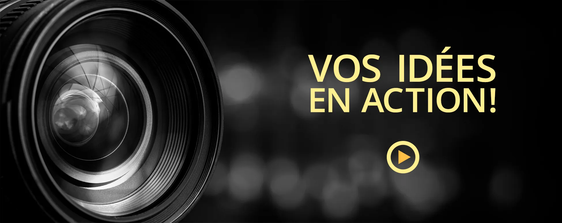 Vos idées en action!